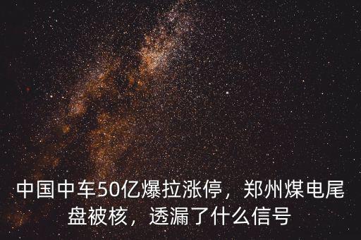 中國中車50億爆拉漲停，鄭州煤電尾盤被核，透漏了什么信號
