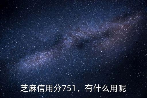 芝麻信用分751，有什么用呢