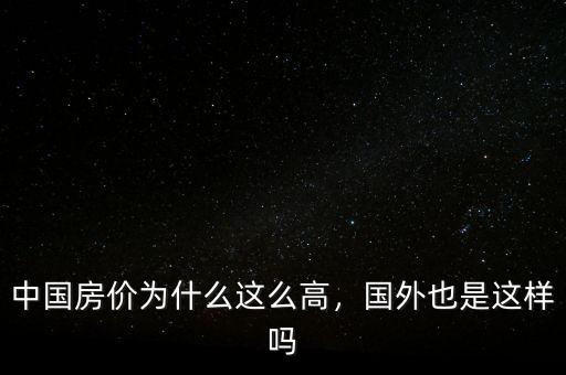 中國(guó)房?jī)r(jià)為什么這么高，國(guó)外也是這樣嗎