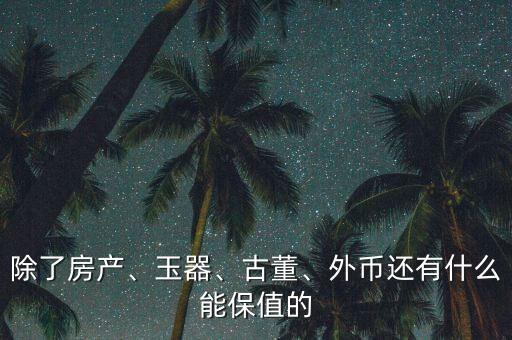 除了房產(chǎn)、玉器、古董、外幣還有什么能保值的