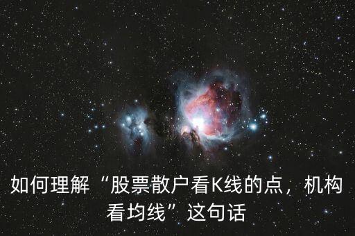如何理解“股票散戶看K線的點(diǎn)，機(jī)構(gòu)看均線”這句話