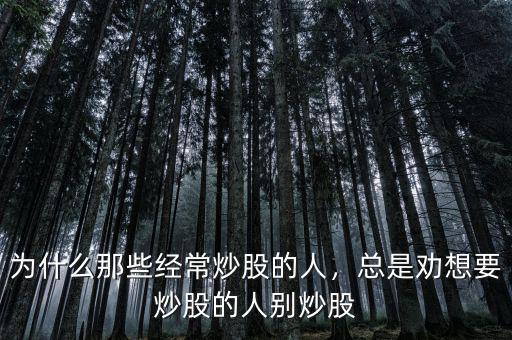為什么那些經(jīng)常炒股的人，總是勸想要炒股的人別炒股