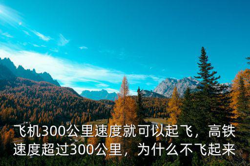 飛機(jī)300公里速度就可以起飛，高鐵速度超過(guò)300公里，為什么不飛起來(lái)