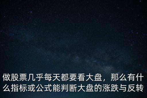 做股票幾乎每天都要看大盤，那么有什么指標(biāo)或公式能判斷大盤的漲跌與反轉(zhuǎn)