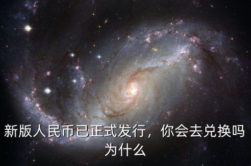 新版人民幣已正式發(fā)行，你會(huì)去兌換嗎為什么