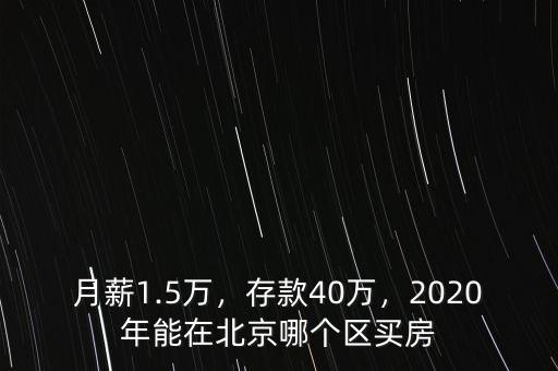 月薪1.5萬(wàn)，存款40萬(wàn)，2020年能在北京哪個(gè)區(qū)買房