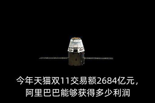 今年天貓雙11交易額2684億元，阿里巴巴能夠獲得多少利潤(rùn)