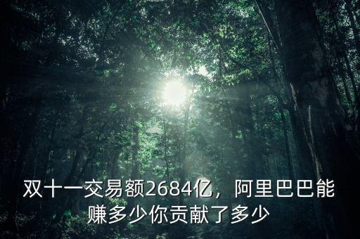 雙十一交易額2684億，阿里巴巴能賺多少你貢獻(xiàn)了多少