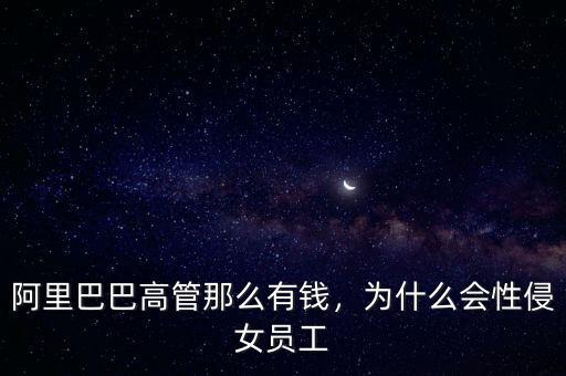 阿里巴巴高管那么有錢，為什么會(huì)性侵女員工