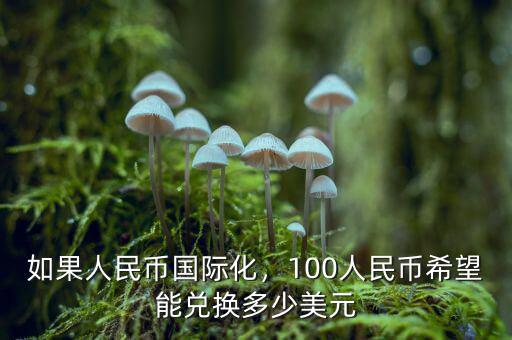 如果人民幣國際化，100人民幣希望能兌換多少美元