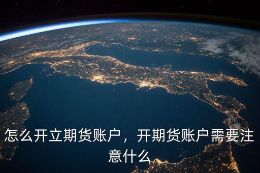 怎么開立期貨賬戶，開期貨賬戶需要注意什么