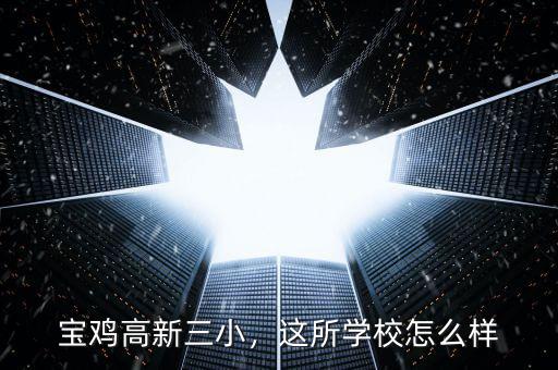 寶雞高新三小，這所學(xué)校怎么樣