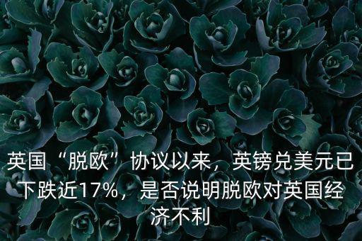 英國“脫歐”協(xié)議以來，英鎊兌美元已下跌近17%，是否說明脫歐對英國經(jīng)濟(jì)不利