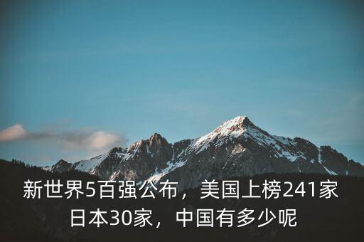 新世界5百強(qiáng)公布，美國上榜241家日本30家，中國有多少呢