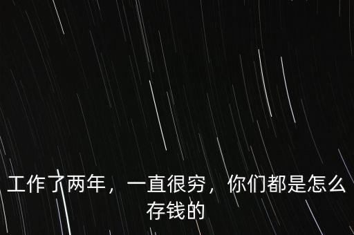 工作了兩年，一直很窮，你們都是怎么存錢的