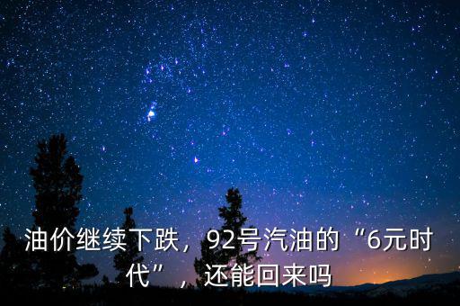 油價(jià)繼續(xù)下跌，92號(hào)汽油的“6元時(shí)代”，還能回來嗎