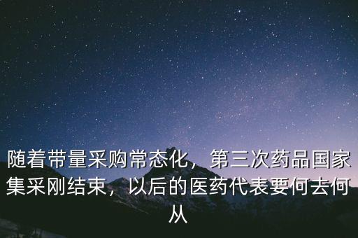 隨著帶量采購(gòu)常態(tài)化，第三次藥品國(guó)家集采剛結(jié)束，以后的醫(yī)藥代表要何去何從
