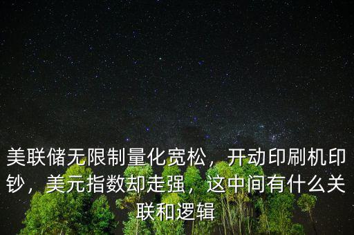 美聯(lián)儲無限制量化寬松，開動印刷機印鈔，美元指數(shù)卻走強，這中間有什么關聯(lián)和邏輯