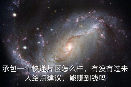 承包一個(gè)快遞片區(qū)怎么樣，有沒(méi)有過(guò)來(lái)人給點(diǎn)建議，能賺到錢(qián)嗎
