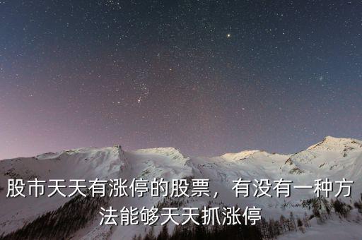 股市天天有漲停的股票，有沒(méi)有一種方法能夠天天抓漲停