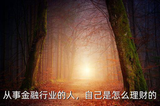 從事金融行業(yè)的人，自己是怎么理財(cái)?shù)? class=