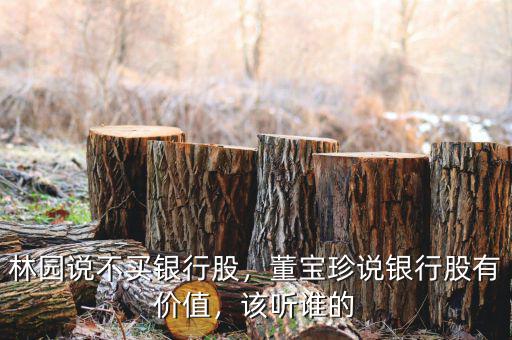 林園說(shuō)不買銀行股，董寶珍說(shuō)銀行股有價(jià)值，該聽誰(shuí)的