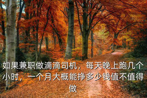 如果兼職做滴滴司機，每天晚上跑幾個小時，一個月大概能掙多少錢值不值得做