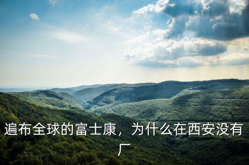 遍布全球的富士康，為什么在西安沒(méi)有廠