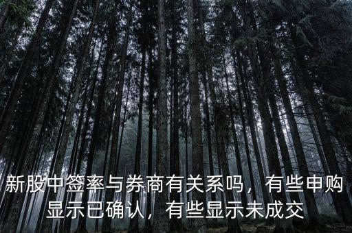 新股中簽率與券商有關(guān)系嗎，有些申購顯示已確認(rèn)，有些顯示未成交