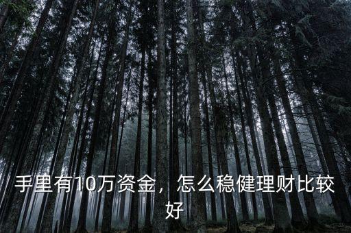 手里有10萬資金，怎么穩(wěn)健理財比較好