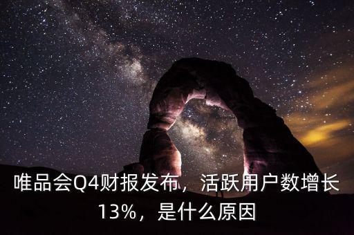 唯品會Q4財報發(fā)布，活躍用戶數(shù)增長13%，是什么原因