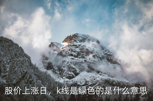 股價上漲日，k線是綠色的是什么意思