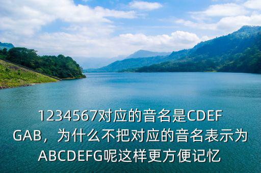 1234567對(duì)應(yīng)的音名是CDEFGAB，為什么不把對(duì)應(yīng)的音名表示為ABCDEFG呢這樣更方便記憶