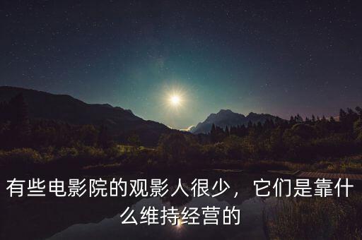 有些電影院的觀影人很少，它們是靠什么維持經(jīng)營的