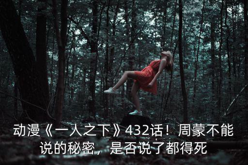 動漫《一人之下》432話！周蒙不能說的秘密，是否說了都得死