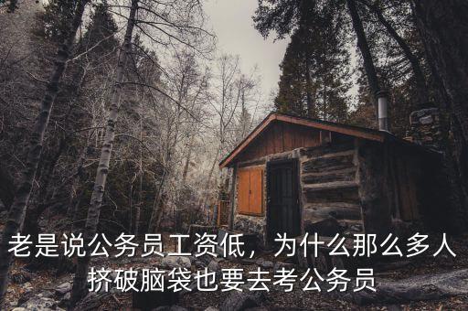 老是說公務員工資低，為什么那么多人擠破腦袋也要去考公務員