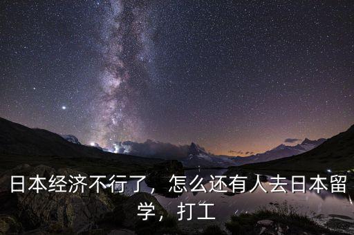日本經(jīng)濟不行了，怎么還有人去日本留學，打工