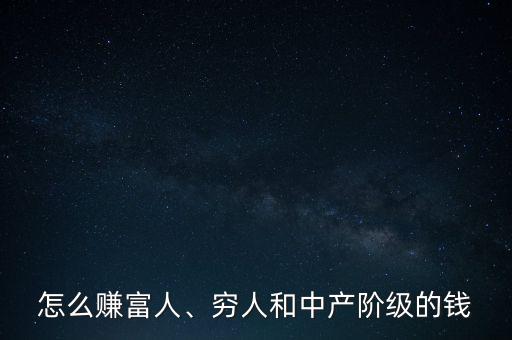 怎么賺富人的錢(qián),還是賺富人的錢(qián)快
