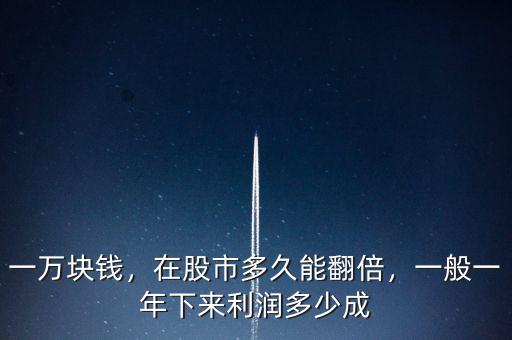 一萬塊錢，在股市多久能翻倍，一般一年下來利潤多少成