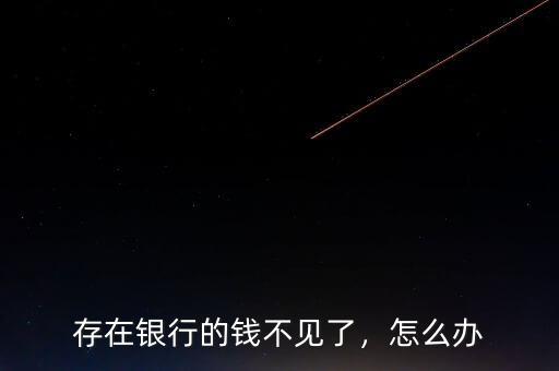 存在銀行的錢不見了，怎么辦