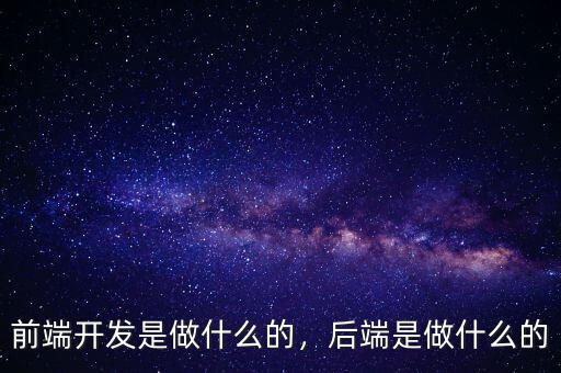前端開發(fā)是做什么的，后端是做什么的