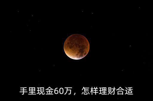 手里現金60萬，怎樣理財合適