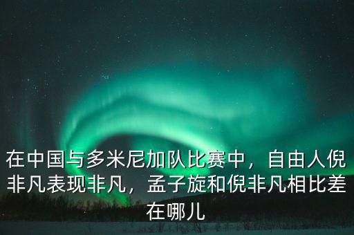 在中國與多米尼加隊比賽中，自由人倪非凡表現(xiàn)非凡，孟子旋和倪非凡相比差在哪兒