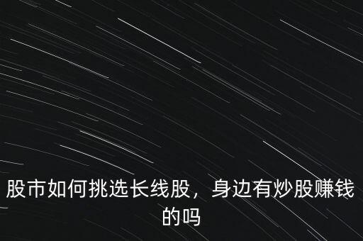 股市如何挑選長線股，身邊有炒股賺錢的嗎
