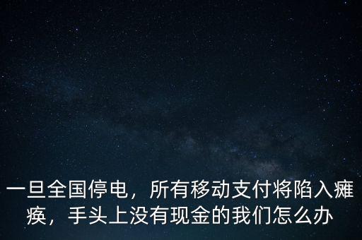 一旦全國停電，所有移動支付將陷入癱瘓，手頭上沒有現(xiàn)金的我們怎么辦