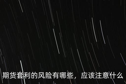 期貨套利的風險有哪些，應該注意什么