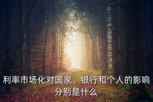 利率市場化對國家、銀行和個人的影響分別是什么