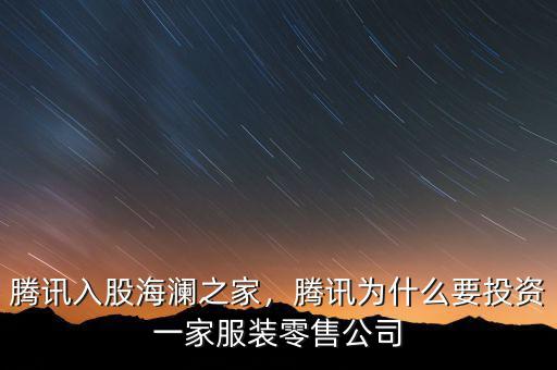 騰訊入股海瀾之家，騰訊為什么要投資一家服裝零售公司