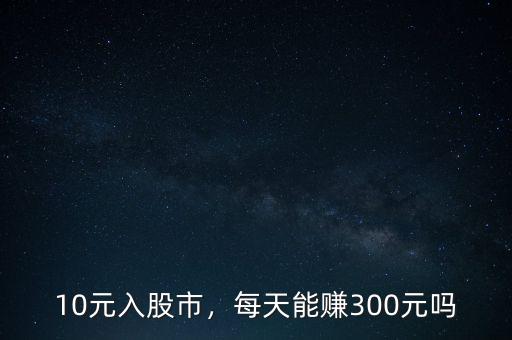10元入股市，每天能賺300元嗎