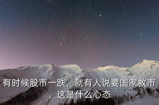 有時(shí)候股市一跌，就有人說(shuō)要國(guó)家救市，這是什么心態(tài)